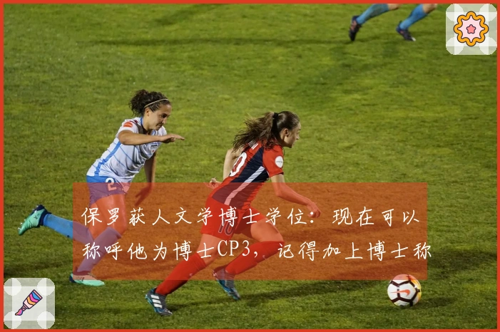 保罗获人文学博士学位：现在可以称呼他为博士CP3，记得加上博士称谓