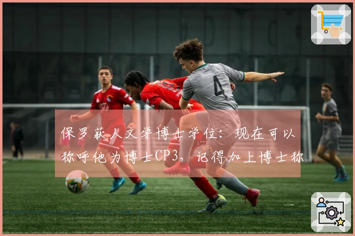 保罗获人文学博士学位：现在可以称呼他为博士CP3，记得加上博士称谓